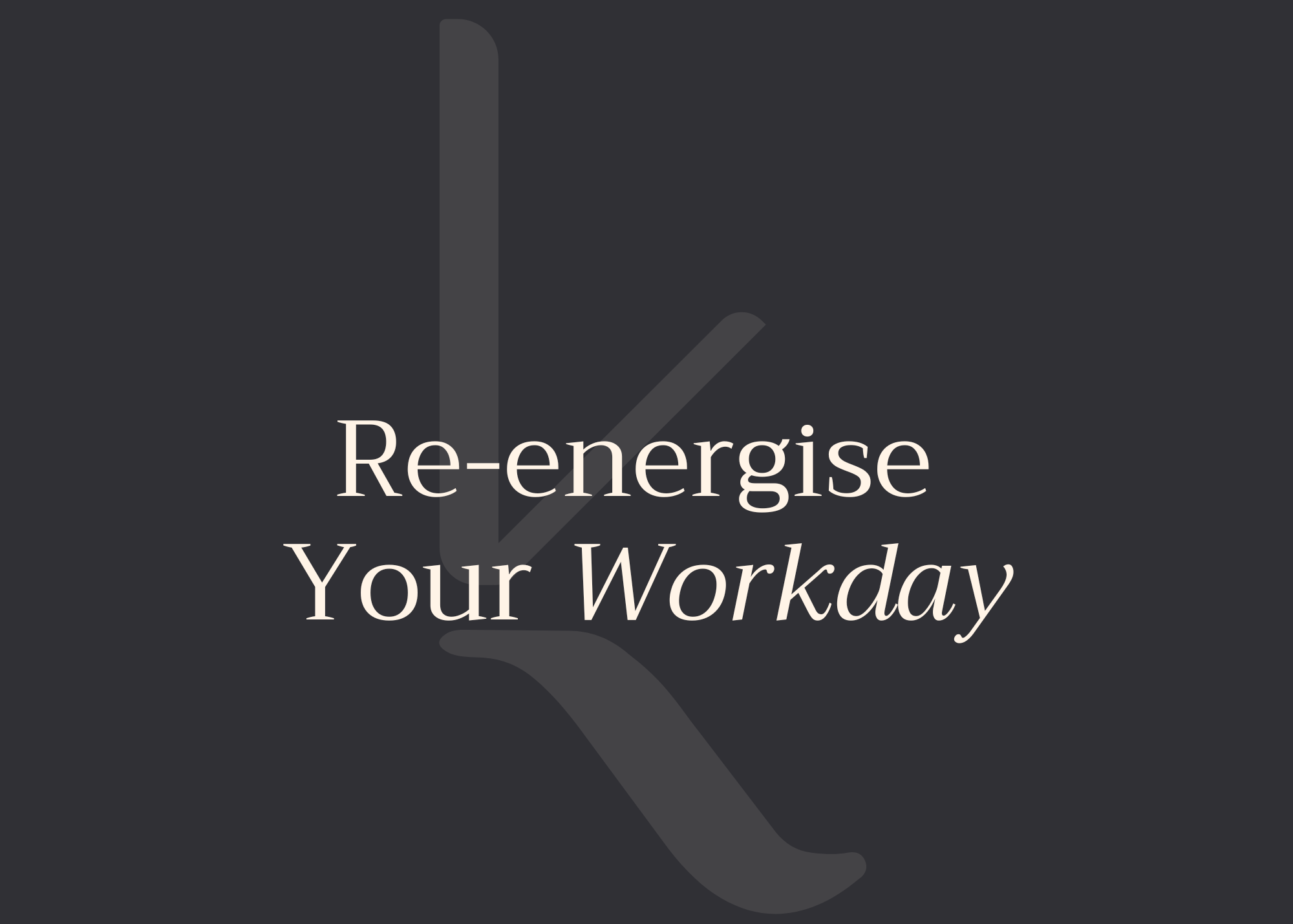 Re-energize your workday